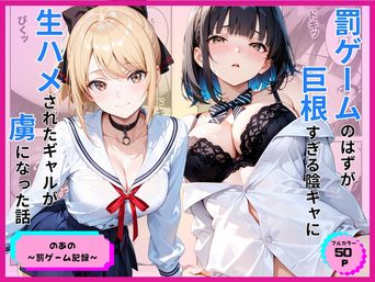[あやまちの果実] 罰ゲームのはずが巨根すぎる陰キャに生ハメされたギャルが虜になった話